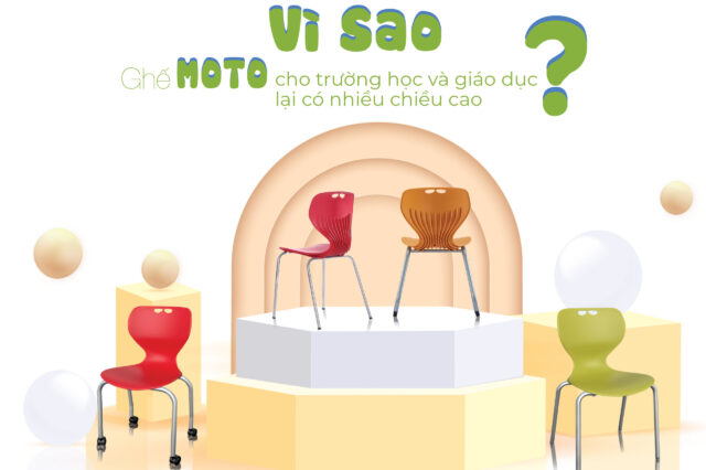 VÌ SAO DÒNG GHẾ MOTO CHO TRƯỜNG HỌC & GIÁO DỤC LẠI CÓ NHIỀU CHIỀU CAO